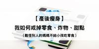 【产後瘦身】我如何戒掉零食、炸物、甜点-难怪别人的妈妈不给小孩吃零食!?