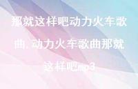 动力火车歌曲那就这样吧mp3(100句)