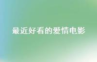 最近好看的爱情电影42句汇总 最近好看的爱情电影42句汇总