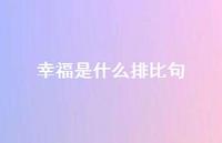 幸福是什么排比句(精选37句) 幸福是什么排比句(精选37句)
