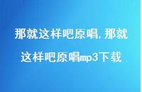 那就这样吧原唱mp3下载(100句) 那就这样吧原唱mp3下载(100句)
