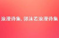 郭沫若浪漫诗集【100句文案精选】