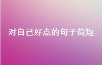 对自己好点的句子简短44句汇总 对自己好点的句子简短44句汇总