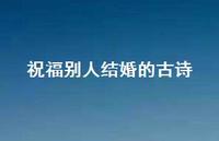 祝福别人结婚的古诗(精选60句)