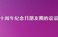 十周年纪念日朋友圈的说说52句汇总