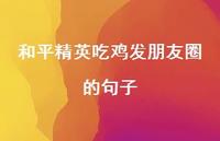 和平精英吃鸡发朋友圈的句子【100句精选短句合集】