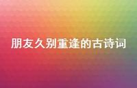 朋友久别重逢的古诗词(精选59句)