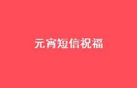 元宵短信祝福45句汇总 元宵短信祝福45句汇总