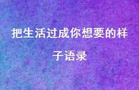 把生活过成你想要的样子语录37句汇总