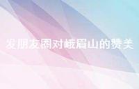 发朋友圈对峨眉山的赞美(精选44句)