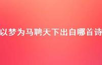 以梦为马聘天下出自哪首诗【100句精选短句合集】 以梦为马聘天下出自哪首诗【100句精选短句合集】