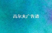 高尔夫广告语63句汇总