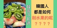 韩国人都是怎麽削水果的呢?韩国冷知识