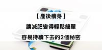 【产後瘦身】让减肥变得轻松简单,容易持续下去的2个秘密
