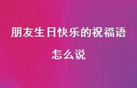 朋友生日快乐的祝福语怎么说合集67句精选 朋友生日快乐的祝福语怎么说合集67句精选
