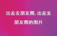 出差发朋友圈的图片【精选100句】