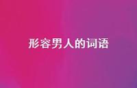 形容男人的词语48句汇总 形容男人的词语48句汇总