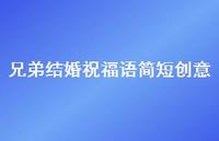 兄弟结婚祝福语简短创意合集42句精选