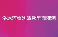 洛冰河给沈清秋里面灌酒【100句精选短句合集】 洛冰河给沈清秋里面灌酒【100句精选短句合集】