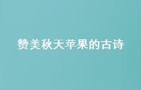 赞美秋天苹果的古诗(精选55句) 赞美秋天苹果的古诗(精选55句)