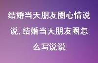 结婚当天朋友圈怎么写说说【精选100句】