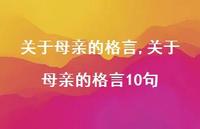 关于母亲的格言10句【精品文案100句】 关于母亲的格言10句【精品文案100句】
