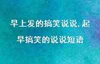 起早搞笑的说说短语【100句文案】 起早搞笑的说说短语【100句文案】