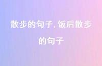 饭后散步的句子【100句文案】 饭后散步的句子【100句文案】