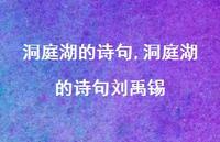 洞庭湖的诗句刘禹锡【100句文案精选】 洞庭湖的诗句刘禹锡【100句文案精选】