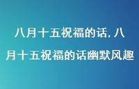 八月十五祝福的话幽默风趣【100句文案精选】