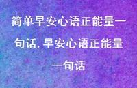 早安心语正能量一句话【精品文案100句】 早安心语正能量一句话【精品文案100句】