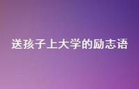送孩子上大学的励志语40句汇总 送孩子上大学的励志语40句汇总