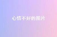 心情不好的图片54句汇总
