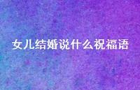 女儿结婚说什么祝福语合集63句精选