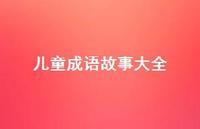 儿童成语故事大全64句汇总 儿童成语故事大全64句汇总