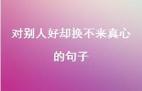 对别人好却换不来真心的句子42句汇总 对别人好却换不来真心的句子42句汇总