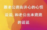 和老公出来逛逛的说说(100句) 和老公出来逛逛的说说(100句)