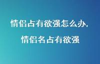 情侣名占有欲强【精选100句】