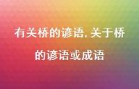 关于桥的谚语或成语【100句文案精选】 关于桥的谚语或成语【100句文案精选】