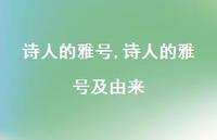 诗人的雅号及由来【精品文案100句】 诗人的雅号及由来【精品文案100句】