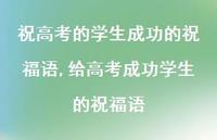 给高考成功学生的祝福语【100句文案精选】 给高考成功学生的祝福语【100句文案精选】