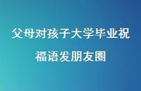 父母对孩子大学毕业祝福语发朋友圈合集59句精选 父母对孩子大学毕业祝福语发朋友圈合集59句精选