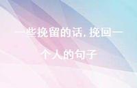 挽回一个人的句子【100句文案精选】 挽回一个人的句子【100句文案精选】
