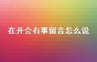 在开会有事留言怎么说【100句精选短句合集】