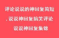 说说神回复搞笑评论 说说神回复集锦【100句文案】 说说神回复搞笑评论 说说神回复集锦【100句文案】