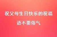 祝父母生日快乐的祝福语不要俗气合集74句精选 祝父母生日快乐的祝福语不要俗气合集74句精选