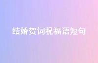结婚贺词祝福语短句合集65句精选
