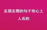 发朋友圈的句子给心上人看的【100句精选短句合集】
