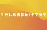 生日快乐祝福语7个字搞笑合集43句精选