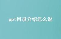 ppt目录介绍怎么说【100句精选短句合集】 ppt目录介绍怎么说【100句精选短句合集】